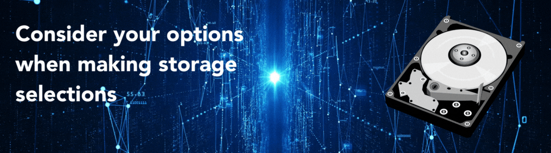 Consider your options when making storage selections